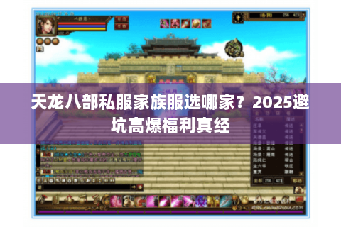 天龙八部私服家族服选哪家？2025避坑高爆福利真经