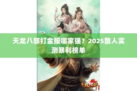 天龙八部打金服哪家强？2025散人实测暴利榜单