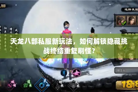 天龙八部私服新玩法，如何解锁隐藏挑战终结重复刷怪？