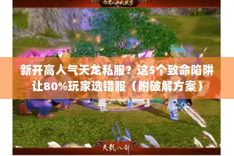 新开高人气天龙私服？这5个致命陷阱让80%玩家选错服（附破解方案）