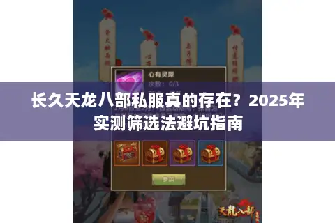 长久天龙八部私服真的存在?2025年实测筛选法避坑指南 长久天龙八部私服真的存在?2025年实测筛选法避坑指南