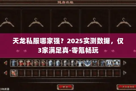 天龙私服哪家强?2025实测数据,仅3家满足真·零氪畅玩 天龙私服哪家强?2025实测数据,仅3家满足真·零氪畅玩