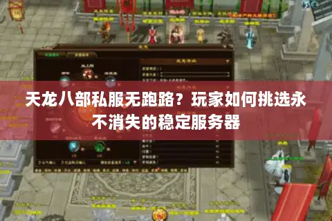 天龙八部私服无跑路?玩家如何挑选永不消失的稳定服务器 天龙八部私服无跑路?玩家如何挑选永不消失的稳定服务器