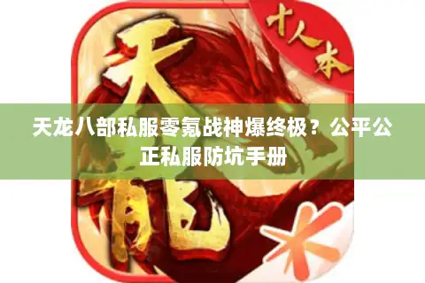 天龙八部私服零氪战神爆终极？公平公正私服防坑手册