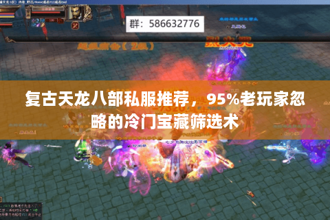 复古天龙八部私服推荐，95%老玩家忽略的冷门宝藏筛选术