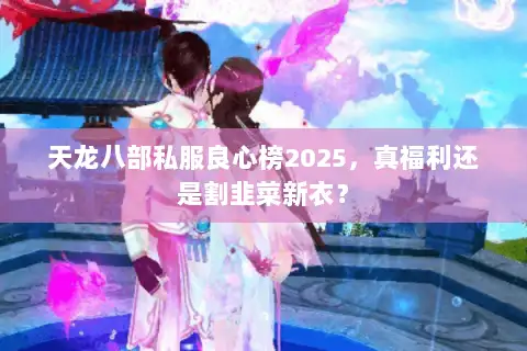 天龙八部私服良心榜2025，真福利还是割韭菜新衣？