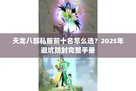 天龙八部私服前十名怎么选？2025年避坑防封完整手册