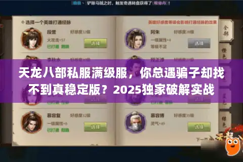 天龙八部私服满级服,你总遇骗子却找不到真稳定版?2025独家破解实战 天龙八部私服满级服,你总遇骗子却找不到真稳定版?2025独家破解实战