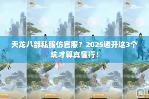 天龙八部私服仿官服?2025避开这3个坑才算真懂行! 天龙八部私服仿官服?2025避开这3个坑才算真懂行!