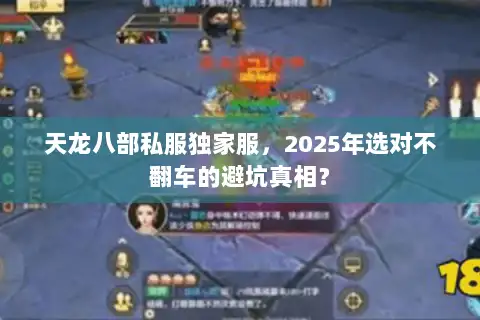 天龙八部私服独家服，2025年选对不翻车的避坑真相？
