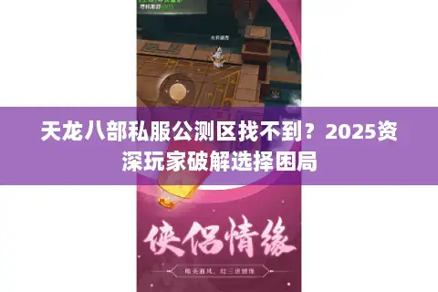 天龙八部私服公测区找不到？2025资深玩家破解选择困局
