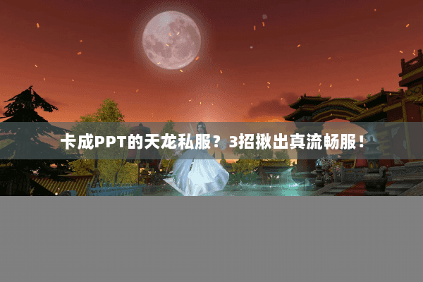 卡成PPT的天龙私服？3招揪出真流畅服！