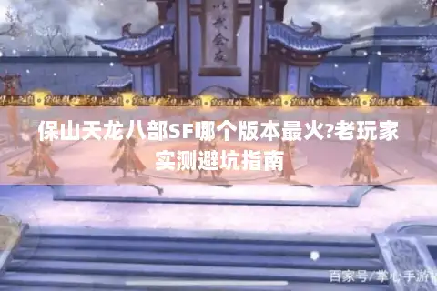 保山天龙八部SF哪个版本最火?老玩家实测避坑指南