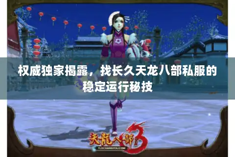 权威独家揭露，找长久天龙八部私服的稳定运行秘技