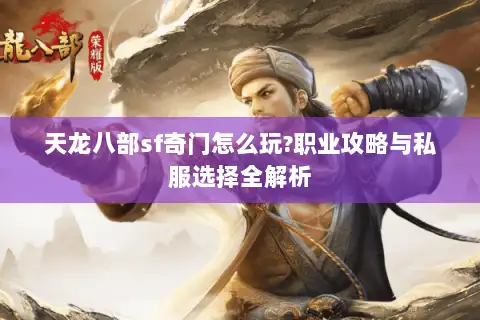 天龙八部sf奇门怎么玩?职业攻略与私服选择全解析