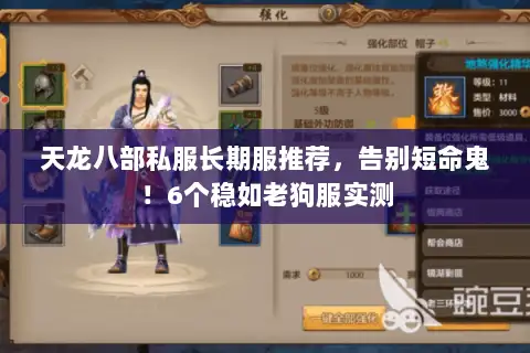 天龙八部私服长期服推荐,告别短命鬼!6个稳如老狗服实测 天龙八部私服长期服推荐,告别短命鬼!6个稳如老狗服实测