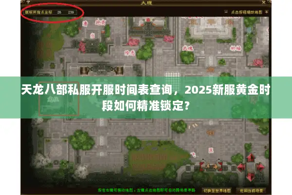 天龙八部私服开服时间表查询,2025新服黄金时段如何精准锁定? 天龙八部私服开服时间表查询,2025新服黄金时段如何精准锁定?