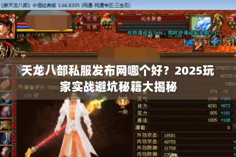 天龙八部私服发布网哪个好?2025玩家实战避坑秘籍大揭秘 天龙八部私服发布网哪个好?2025玩家实战避坑秘籍大揭秘