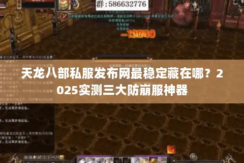 天龙八部私服发布网最稳定藏在哪？2025实测三大防崩服神器