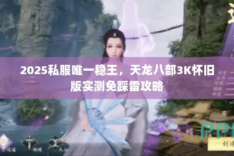 2025私服唯一稳王，天龙八部3K怀旧版实测免踩雷攻略