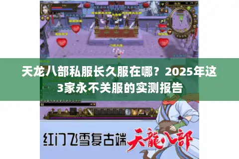 天龙八部私服长久服在哪？2025年这3家永不关服的实测报告