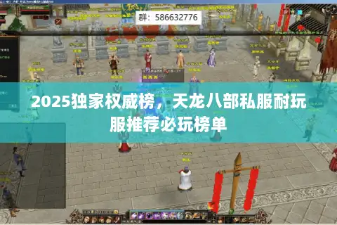 2025独家权威榜,天龙八部私服耐玩服推荐必玩榜单 2025独家权威榜,天龙八部私服耐玩服推荐必玩榜单