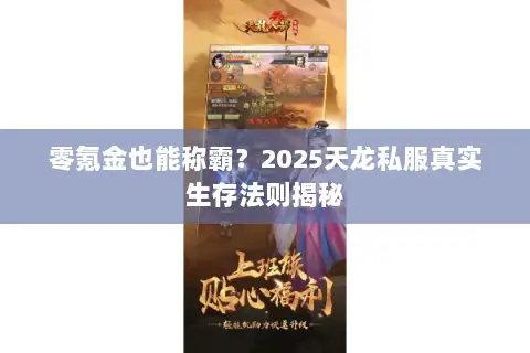 零氪金也能称霸?2025天龙私服真实生存法则揭秘 零氪金也能称霸?2025天龙私服真实生存法则揭秘