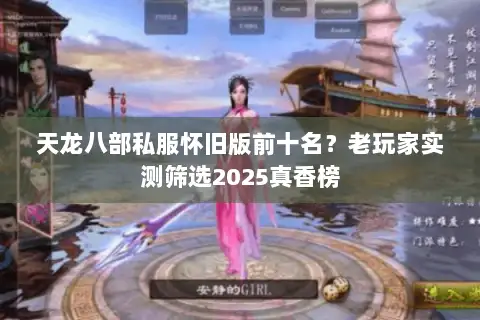 天龙八部私服怀旧版前十名？老玩家实测筛选2025真香榜
