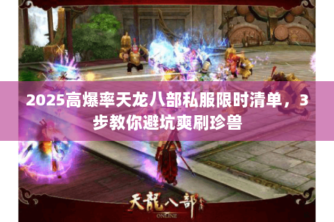 2025高爆率天龙八部私服限时清单，3步教你避坑爽刷珍兽