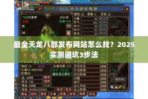 最全天龙八部发布网站怎么找?2025实测避坑3步法 最全天龙八部发布网站怎么找?2025实测避坑3步法