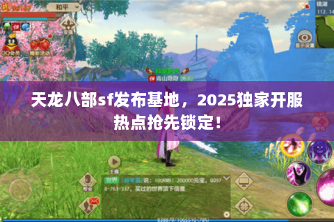 天龙八部sf发布基地,2025独家开服热点抢先锁定! 天龙八部sf发布基地,2025独家开服热点抢先锁定!