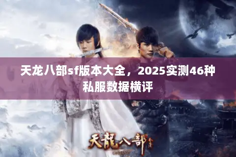 天龙八部sf版本大全，2025实测46种私服数据横评