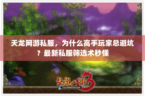 天龙网游私服，为什么高手玩家总避坑？最新私服筛选术秒懂