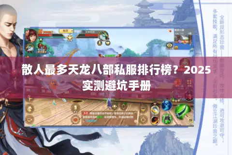 散人最多天龙八部私服排行榜?2025实测避坑手册 散人最多天龙八部私服排行榜?2025实测避坑手册