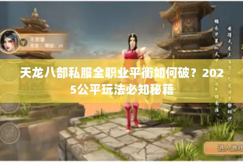 天龙八部私服全职业平衡如何破？2025公平玩法必知秘籍