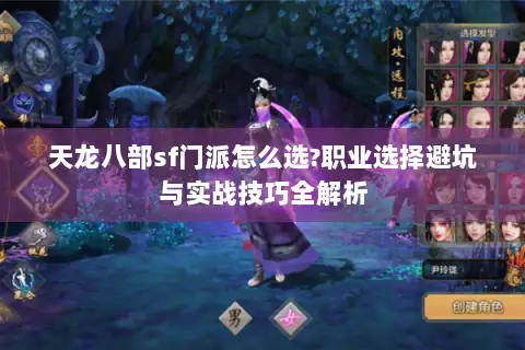 天龙八部sf门派怎么选?职业选择避坑与实战技巧全解析