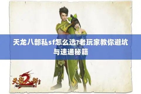 天龙八部私sf怎么选?老玩家教你避坑与速通秘籍 天龙八部私sf怎么选?老玩家教你避坑与速通秘籍