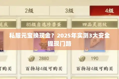 私服元宝换现金?2025年实测3大安全提现门路 私服元宝换现金?2025年实测3大安全提现门路