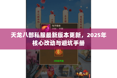 天龙八部私服最新版本更新,2025年核心改动与避坑手册 天龙八部私服最新版本更新,2025年核心改动与避坑手册