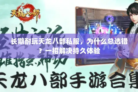 长期耐玩天龙八部私服,为什么总选错?一招解决持久体验 长期耐玩天龙八部私服,为什么总选错?一招解决持久体验