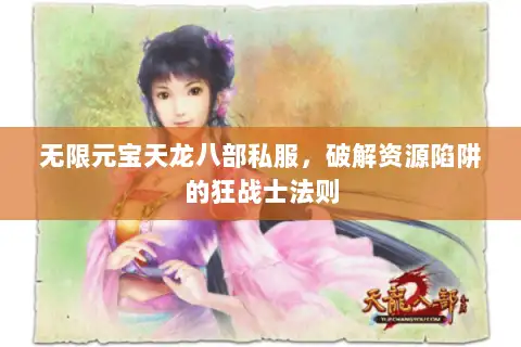 无限元宝天龙八部私服,破解资源陷阱的狂战士法则 无限元宝天龙八部私服,破解资源陷阱的狂战士法则