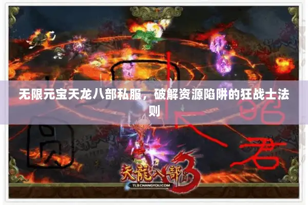 无限元宝天龙八部私服,破解资源陷阱的狂战士法则 无限元宝天龙八部私服,破解资源陷阱的狂战士法则