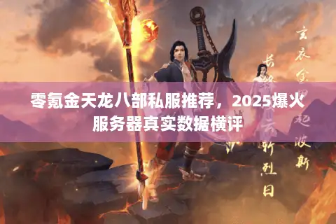 零氪金天龙八部私服推荐,2025爆火服务器真实数据横评 零氪金天龙八部私服推荐,2025爆火服务器真实数据横评