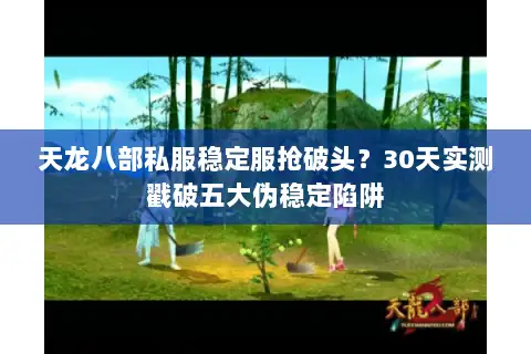 天龙八部私服稳定服抢破头？30天实测戳破五大伪稳定陷阱