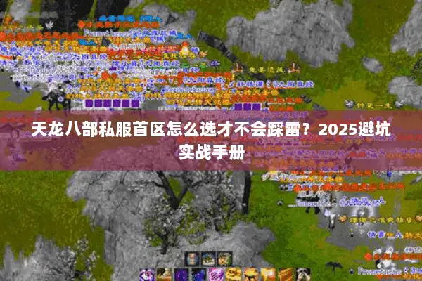 天龙八部私服首区怎么选才不会踩雷?2025避坑实战手册 天龙八部私服首区怎么选才不会踩雷?2025避坑实战手册