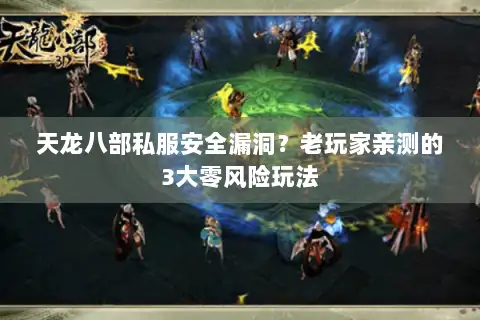 天龙八部私服安全漏洞?老玩家亲测的3大零风险玩法 天龙八部私服安全漏洞?老玩家亲测的3大零风险玩法