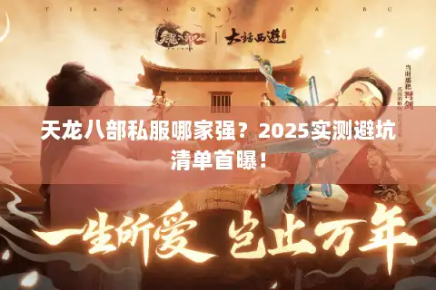 天龙八部私服哪家强？2025实测避坑清单首曝！