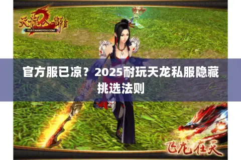 官方服已凉？2025耐玩天龙私服隐藏挑选法则