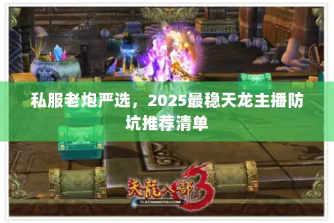 私服老炮严选，2025最稳天龙主播防坑推荐清单