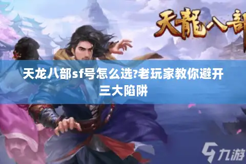 天龙八部sf号怎么选?老玩家教你避开三大陷阱